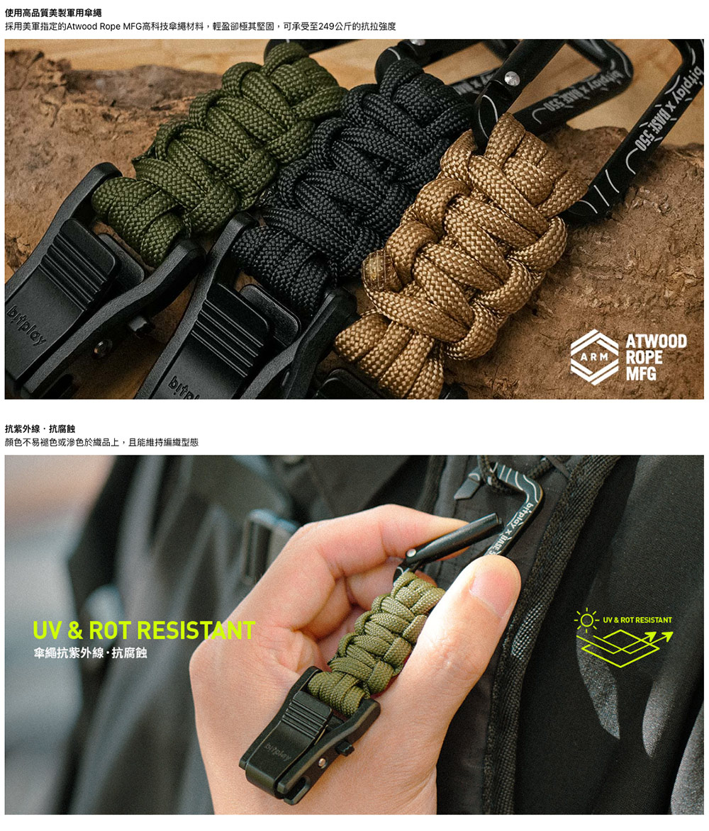 使用高品質美製軍用傘繩採用美軍指定的Atwood Rope MFG高科技傘繩材料,輕盈卻極其堅固,可承受至249公斤的抗拉强度抗紫外線抗腐蝕顏色不易褪色或色於織品上,且能維持編織型態UV & ROT RESISTANT傘繩抗紫外線抗腐蝕  BASE ARMATWOODROPEMFGUV & ROT RESISTANT